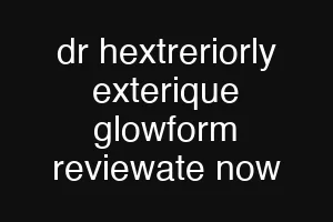 dr hextreriorly exterique glowform reviewate now