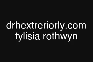 drhextreriorly.com tylisia rothwyn