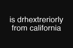 is drhextreriorly from california
