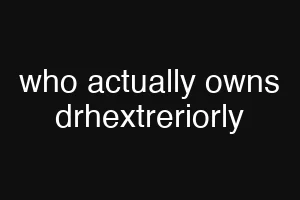 who actually owns drhextreriorly